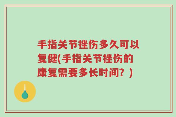 手指关节挫伤多久可以复健(手指关节挫伤的康复需要多长时间?)-第1张图片-超越 手指关节挫伤多久可以复健(手指关节挫伤的康复需要多长时间?)-第1张图片-超越