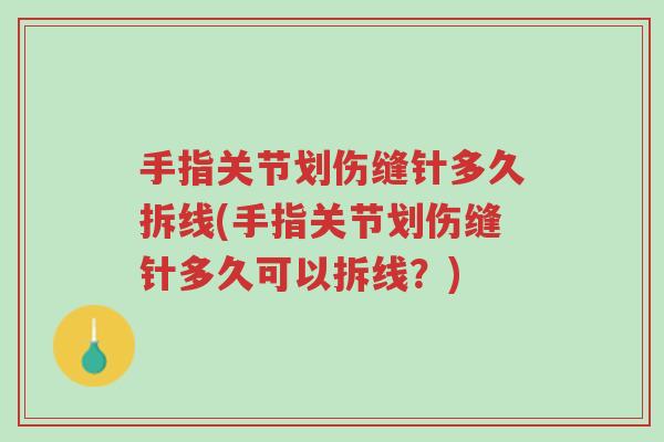 手指关节划伤缝针多久拆线(手指关节划伤缝针多久可以拆线?)-第1张图片-超越 手指关节划伤缝针多久拆线(手指关节划伤缝针多久可以拆线?)-第1张图片-超越