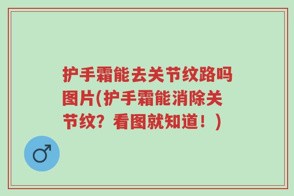 护手霜能去关节纹路吗图片(护手霜能消除关节纹?看图就知道!)-第1张图片-超越 护手霜能去关节纹路吗图片(护手霜能消除关节纹?看图就知道!)-第1张图片-超越