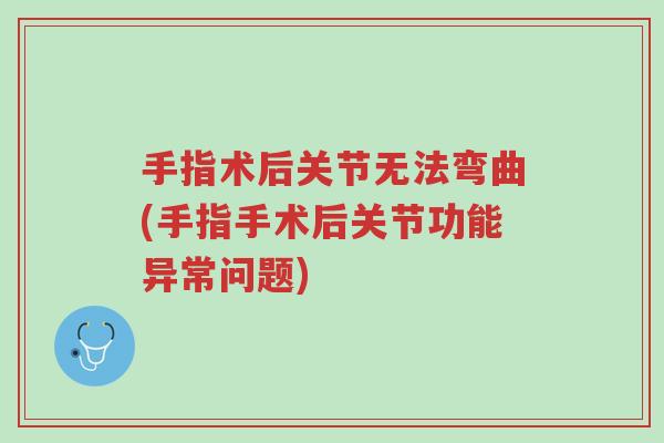 手指术后关节无法弯曲(手指手术后关节功能异常问题)-第1张图片-超越 手指术后关节无法弯曲(手指手术后关节功能异常问题)-第1张图片-超越