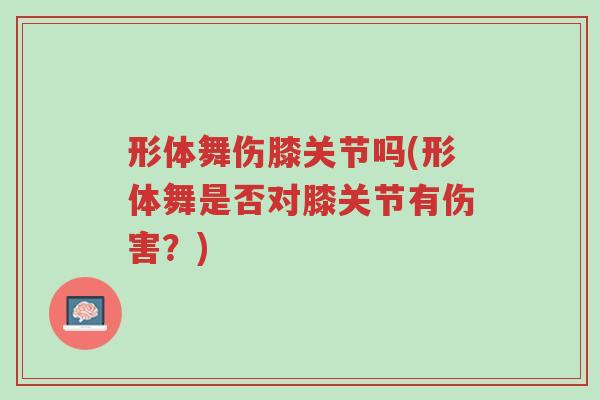 形体舞伤膝关节吗(形体舞是否对膝关节有伤害?)-第1张图片-超越 形体舞伤膝关节吗(形体舞是否对膝关节有伤害?)-第1张图片-超越