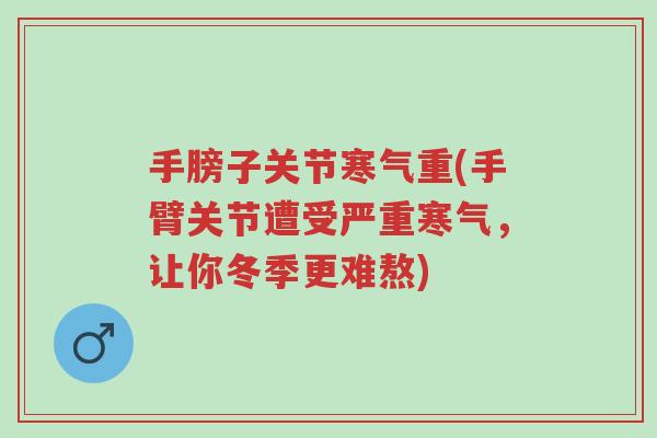 手膀子关节寒气重(手臂关节遭受严重寒气，让你冬季更难熬)-第1张图片-超越