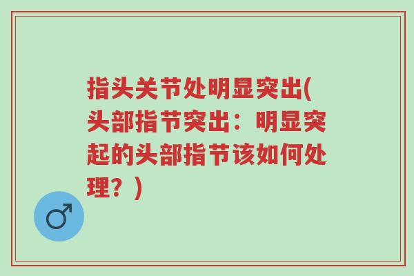 指头关节处明显突出(头部指节突出：明显突起的头部指节该如何处理？)-第1张图片-超越