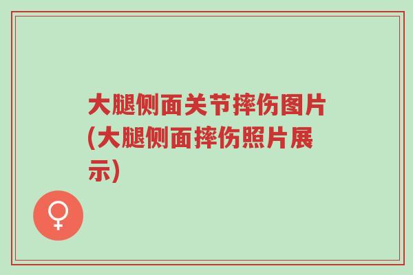 大腿侧面关节摔伤图片(大腿侧面摔伤照片展示)-第1张图片-超越 大腿侧面关节摔伤图片(大腿侧面摔伤照片展示)-第1张图片-超越