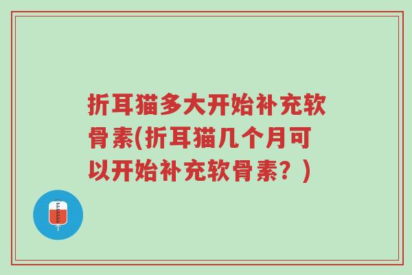 折耳猫多大开始补充软骨素(折耳猫几个月可以开始补充软骨素?)-第1张图片-超越 折耳猫多大开始补充软骨素(折耳猫几个月可以开始补充软骨素?)-第1张图片-超越