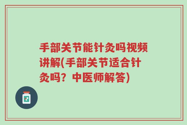 手部关节能针灸吗视频讲解(手部关节适合针灸吗?中医师解答)-第1张图片-超越 手部关节能针灸吗视频讲解(手部关节适合针灸吗?中医师解答)-第1张图片-超越