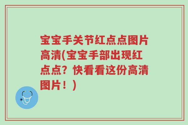 宝宝手关节红点点图片高清(宝宝手部出现红点点?快看看这份高清图片!)-第1张图片-超越 宝宝手关节红点点图片高清(宝宝手部出现红点点?快看看这份高清图片!)-第1张图片-超越