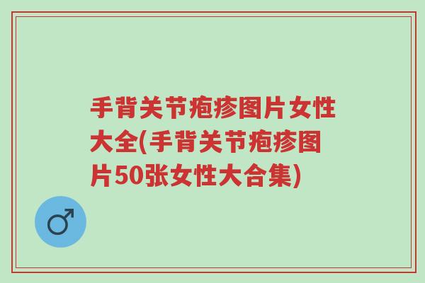 手背关节疱疹图片女性大全(手背关节疱疹图片50张女性大合集)-第1张图片-超越 手背关节疱疹图片女性大全(手背关节疱疹图片50张女性大合集)-第1张图片-超越