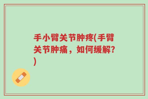 手小臂关节肿疼(手臂关节肿痛,如何缓解?)-第1张图片-超越 手小臂关节肿疼(手臂关节肿痛,如何缓解?)-第1张图片-超越