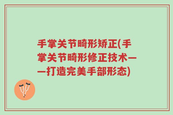 手掌关节畸形矫正(手掌关节畸形修正技术——打造完美手部形态)-第1张图片-超越 手掌关节畸形矫正(手掌关节畸形修正技术——打造完美手部形态)-第1张图片-超越