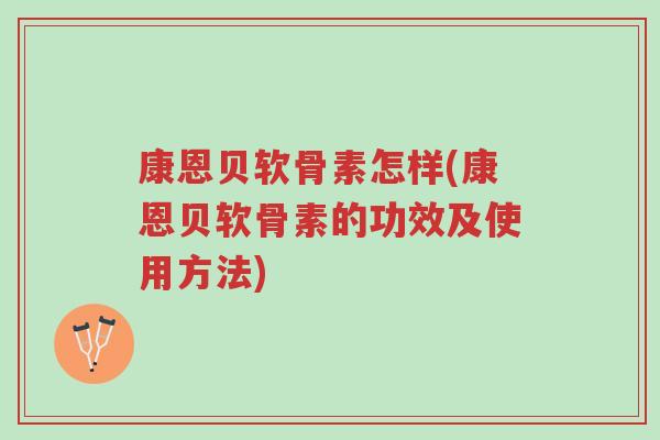 康恩贝软骨素怎样(康恩贝软骨素的功效及使用方法)-第1张图片-超越 康恩贝软骨素怎样(康恩贝软骨素的功效及使用方法)-第1张图片-超越