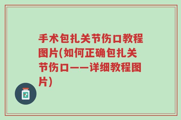 手术包扎关节伤口教程图片(如何正确包扎关节伤口——详细教程图片)-第1张图片-超越 手术包扎关节伤口教程图片(如何正确包扎关节伤口——详细教程图片)-第1张图片-超越