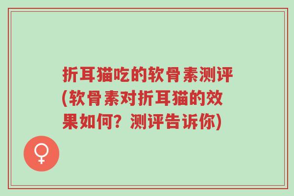 折耳猫吃的软骨素测评(软骨素对折耳猫的效果如何?测评告诉你)-第1张图片-超越 折耳猫吃的软骨素测评(软骨素对折耳猫的效果如何?测评告诉你)-第1张图片-超越