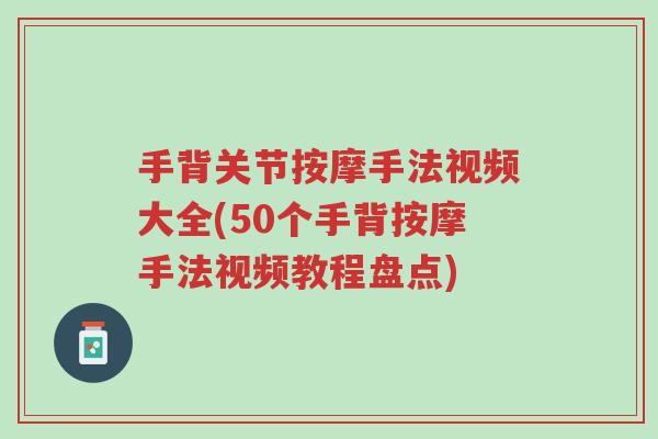 手背关节按摩手法视频大全(50个手背按摩手法视频教程盘点)-第1张图片-超越 手背关节按摩手法视频大全(50个手背按摩手法视频教程盘点)-第1张图片-超越
