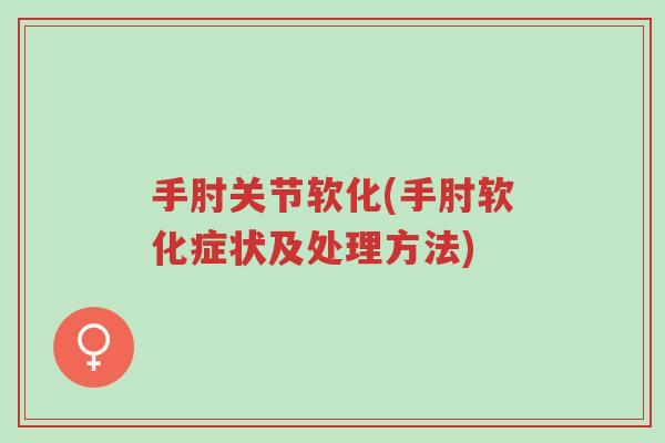 手肘关节软化(手肘软化症状及处理方法)-第1张图片-超越 手肘关节软化(手肘软化症状及处理方法)-第1张图片-超越
