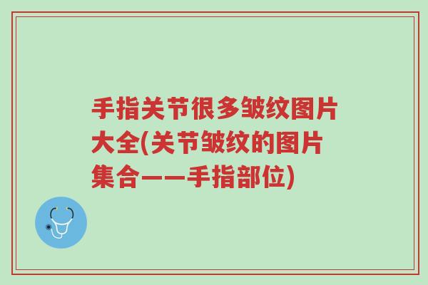 手指关节很多皱纹图片大全(关节皱纹的图片集合——手指部位)-第1张图片-超越 手指关节很多皱纹图片大全(关节皱纹的图片集合——手指部位)-第1张图片-超越