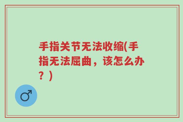 手指关节无法收缩(手指无法屈曲,该怎么办?)-第1张图片-超越 手指关节无法收缩(手指无法屈曲,该怎么办?)-第1张图片-超越