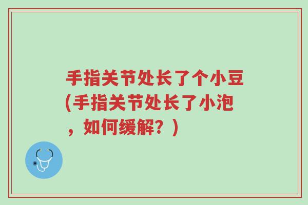 手指关节处长了个小豆(手指关节处长了小泡,如何缓解?)-第1张图片-超越 手指关节处长了个小豆(手指关节处长了小泡,如何缓解?)-第1张图片-超越