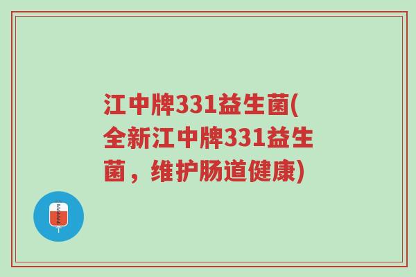 江中牌331益生菌(全新江中牌331益生菌,维护肠道健康)-第1张图片-超越 江中牌331益生菌(全新江中牌331益生菌,维护肠道健康)-第1张图片-超越