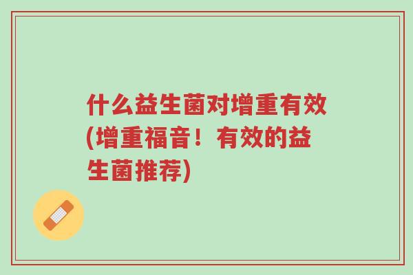 什么益生菌对增重有效(增重福音!有效的益生菌推荐)-第1张图片-超越 什么益生菌对增重有效(增重福音!有效的益生菌推荐)-第1张图片-超越
