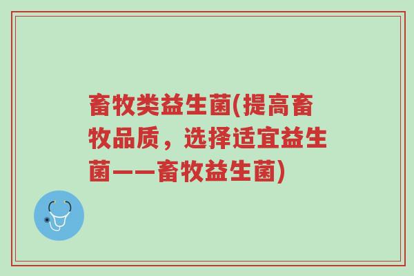 畜牧类益生菌(提高畜牧品质,选择适宜益生菌——畜牧益生菌)-第1张图片-超越 畜牧类益生菌(提高畜牧品质,选择适宜益生菌——畜牧益生菌)-第1张图片-超越