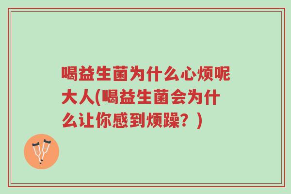 喝益生菌为什么心烦呢大人(喝益生菌会为什么让你感到烦躁?)-第1张图片-超越 喝益生菌为什么心烦呢大人(喝益生菌会为什么让你感到烦躁?)-第1张图片-超越