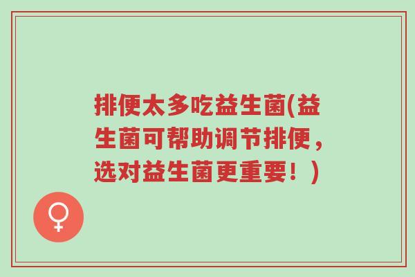 排便太多吃益生菌(益生菌可帮助调节排便,选对益生菌更重要!)-第1张图片-超越 排便太多吃益生菌(益生菌可帮助调节排便,选对益生菌更重要!)-第1张图片-超越