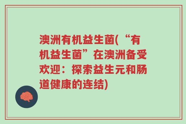 澳洲有机益生菌(“有机益生菌”在澳洲备受欢迎:探索益生元和肠道健康的连结)-第1张图片-超越 澳洲有机益生菌(“有机益生菌”在澳洲备受欢迎:探索益生元和肠道健康的连结)-第1张图片-超越