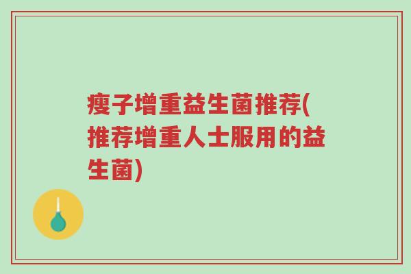 瘦子增重益生菌推荐(推荐增重人士服用的益生菌)-第1张图片-超越