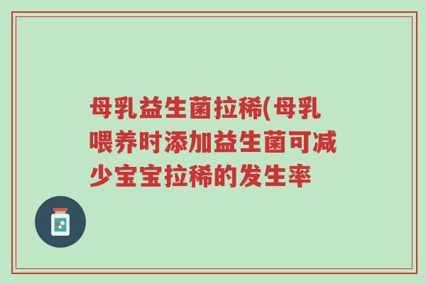母乳益生菌拉稀(母乳喂养时添加益生菌可减少宝宝拉稀的发生率-第1张图片-超越