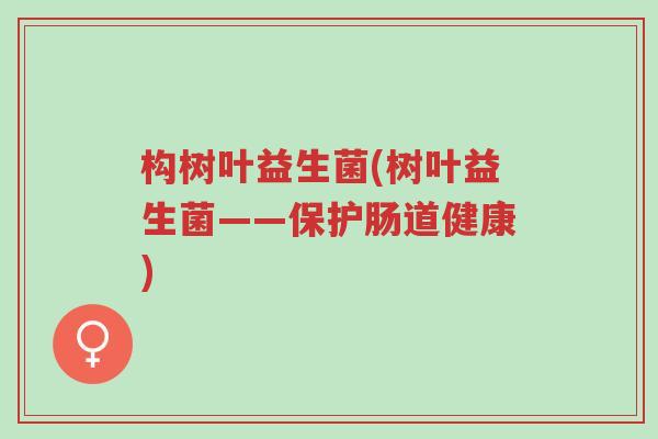 构树叶益生菌(树叶益生菌——保护肠道健康)-第1张图片-超越 构树叶益生菌(树叶益生菌——保护肠道健康)-第1张图片-超越