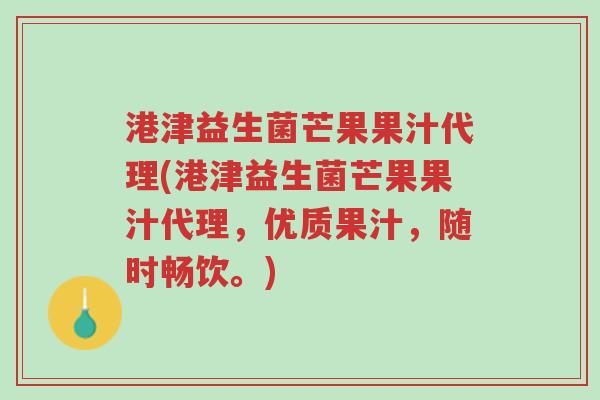 港津益生菌芒果果汁代理(港津益生菌芒果果汁代理，优质果汁，随时畅饮。)-第1张图片-超越