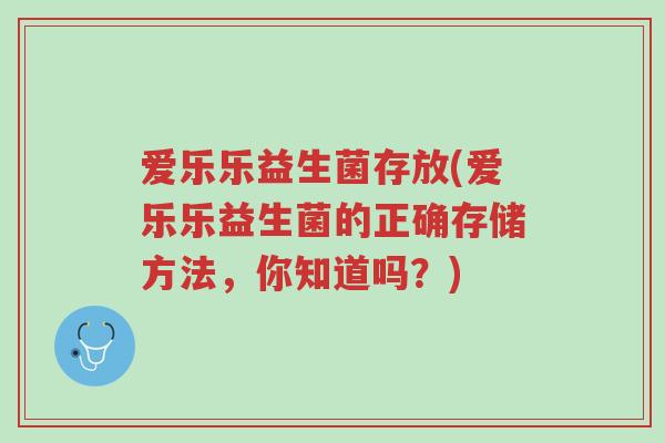 爱乐乐益生菌存放(爱乐乐益生菌的正确存储方法,你知道吗?)-第1张图片-超越 爱乐乐益生菌存放(爱乐乐益生菌的正确存储方法,你知道吗?)-第1张图片-超越