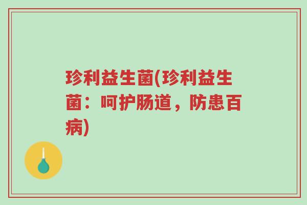 珍利益生菌(珍利益生菌：呵护肠道，防患百病)-第1张图片-超越