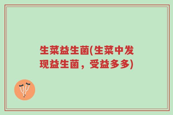 生菜益生菌(生菜中发现益生菌,受益多多)-第1张图片-超越 生菜益生菌(生菜中发现益生菌,受益多多)-第1张图片-超越