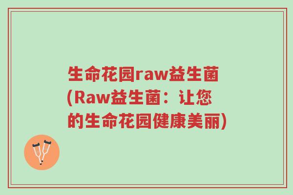 生命花园raw益生菌(Raw益生菌：让您的生命花园健康美丽)-第1张图片-超越
