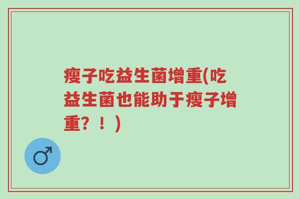 瘦子吃益生菌增重(吃益生菌也能助于瘦子增重？！)-第1张图片-超越
