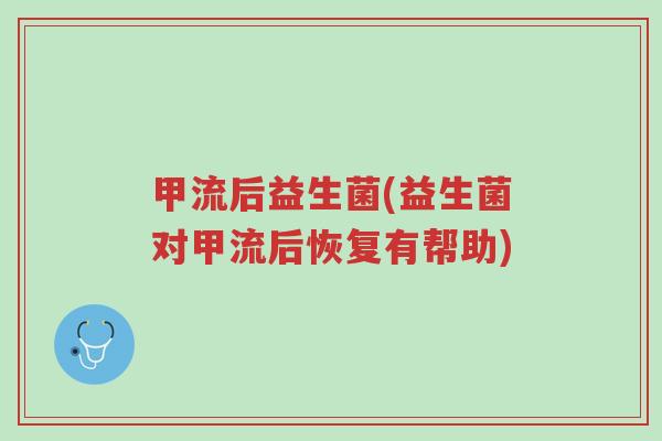 甲流后益生菌(益生菌对甲流后恢复有帮助)-第1张图片-超越 甲流后益生菌(益生菌对甲流后恢复有帮助)-第1张图片-超越
