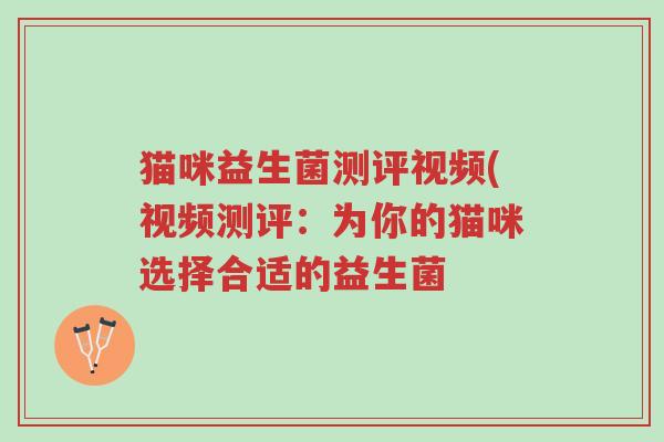 猫咪益生菌测评视频(视频测评:为你的猫咪选择合适的益生菌-第1张图片-超越 猫咪益生菌测评视频(视频测评:为你的猫咪选择合适的益生菌-第1张图片-超越