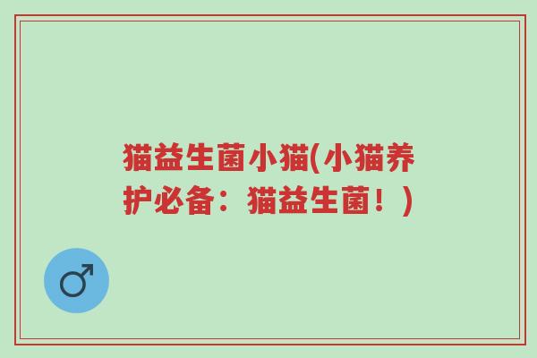 猫益生菌小猫(小猫养护必备:猫益生菌!)-第1张图片-超越 猫益生菌小猫(小猫养护必备:猫益生菌!)-第1张图片-超越