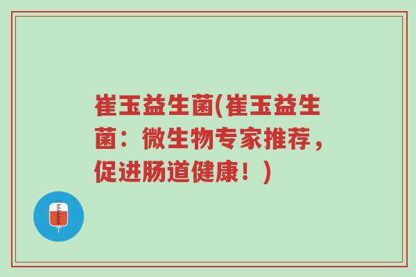 崔玉益生菌(崔玉益生菌:微生物专家推荐,促进肠道健康!)-第1张图片-超越 崔玉益生菌(崔玉益生菌:微生物专家推荐,促进肠道健康!)-第1张图片-超越