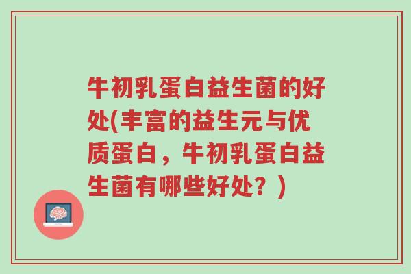 牛初乳蛋白益生菌的好处(丰富的益生元与优质蛋白,牛初乳蛋白益生菌有哪些好处?)-第1张图片-超越 牛初乳蛋白益生菌的好处(丰富的益生元与优质蛋白,牛初乳蛋白益生菌有哪些好处?)-第1张图片-超越