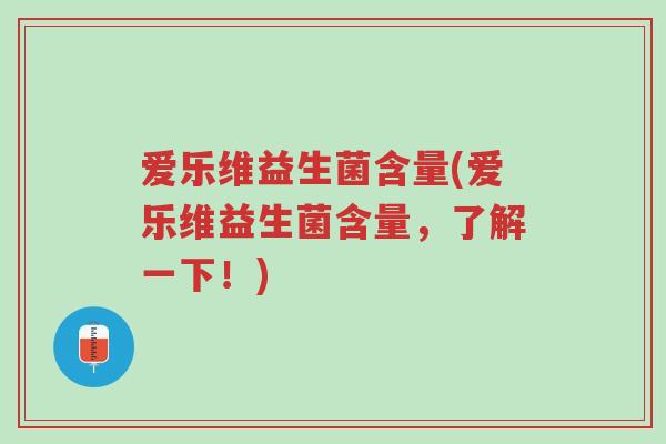 爱乐维益生菌含量(爱乐维益生菌含量,了解一下!)-第1张图片-超越 爱乐维益生菌含量(爱乐维益生菌含量,了解一下!)-第1张图片-超越