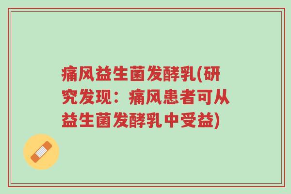 痛风益生菌发酵乳(研究发现:痛风患者可从益生菌发酵乳中受益)-第1张图片-超越 痛风益生菌发酵乳(研究发现:痛风患者可从益生菌发酵乳中受益)-第1张图片-超越