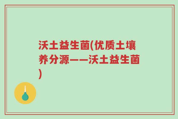 沃土益生菌(优质土壤养分源——沃土益生菌)-第1张图片-超越 沃土益生菌(优质土壤养分源——沃土益生菌)-第1张图片-超越
