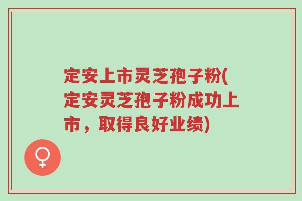 定安上市灵芝孢子粉(定安灵芝孢子粉成功上市,取得良好业绩)-第1张图片-超越 定安上市灵芝孢子粉(定安灵芝孢子粉成功上市,取得良好业绩)-第1张图片-超越