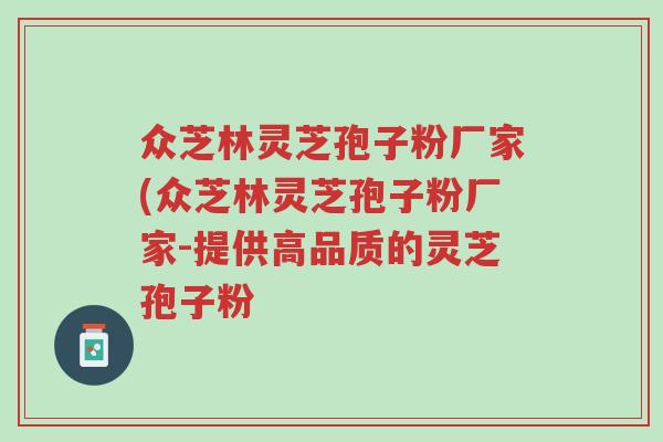 众芝林灵芝孢子粉厂家(众芝林灵芝孢子粉厂家-提供高品质的灵芝孢子粉-第1张图片-超越