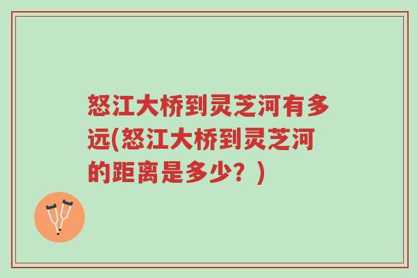 怒江大桥到灵芝河有多远(怒江大桥到灵芝河的距离是多少?)-第1张图片-超越 怒江大桥到灵芝河有多远(怒江大桥到灵芝河的距离是多少?)-第1张图片-超越