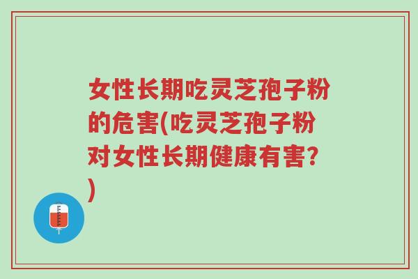 女性长期吃灵芝孢子粉的危害(吃灵芝孢子粉对女性长期健康有害?)-第1张图片-超越 女性长期吃灵芝孢子粉的危害(吃灵芝孢子粉对女性长期健康有害?)-第1张图片-超越