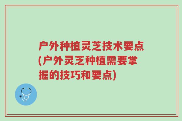 户外种植灵芝技术要点(户外灵芝种植需要掌握的技巧和要点)-第1张图片-超越 户外种植灵芝技术要点(户外灵芝种植需要掌握的技巧和要点)-第1张图片-超越